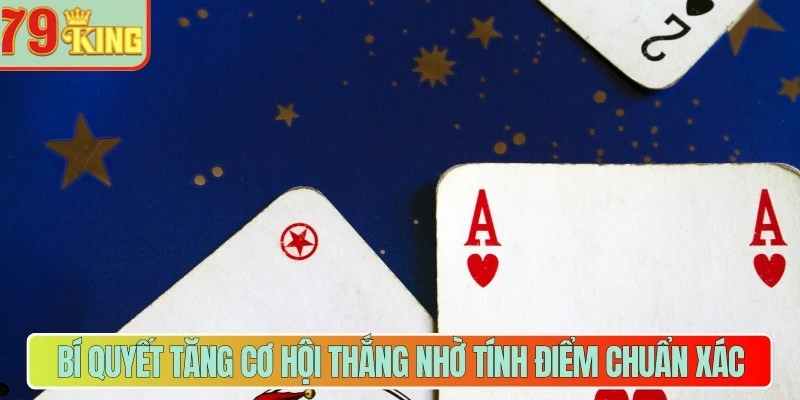 Bí quyết tăng cơ hội thắng nhờ tính điểm chuẩn xác  